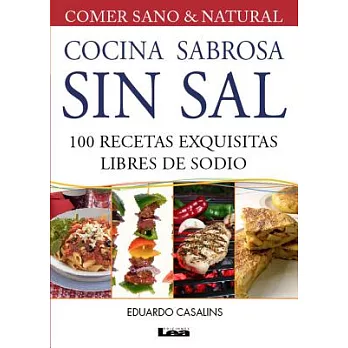Cocina sabrosa sin sal / Tasty cuisine without salt: 100 recetas exquisitas libres de sodio / 100 Exquisite Recipes Free of Sodi