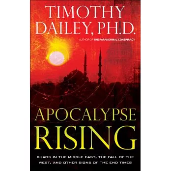 Apocalypse Rising: Chaos in the Middle East, the Fall of the West, and Other Signs of the End Times