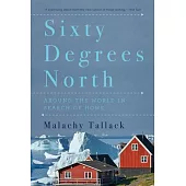 Sixty Degrees North: Around the World in Search of Home