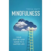 Mindfulness: Your Step-by-Step Guide to a Happier Life