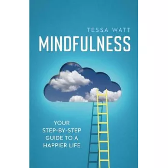 Mindfulness: Your Step-by-Step Guide to a Happier Life
