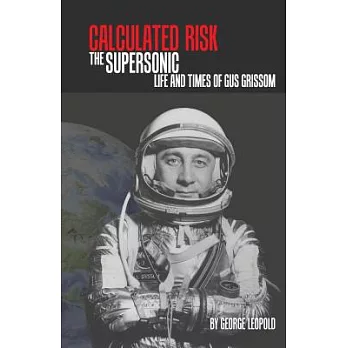 Calculated Risk: The Supersonic Life and Times of Gus Grissom