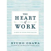 The Heart of Work: 10 Keys to Living Your Calling