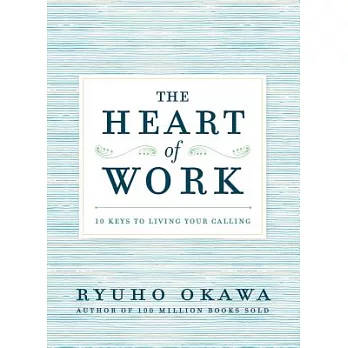 The Heart of Work: 10 Keys to Living Your Calling
