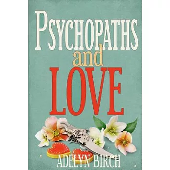 Psychopaths and Love: Psychopaths Aren’t Capable of Love. Find Out What Happens When They Target Someone Who Is.
