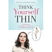 Think Yourself Thin: The DNA System to Reprogram Your Own Brain to Lose Weight and Keep It Off