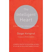 The Intelligent Heart: A Guide to the Compassionate Life
