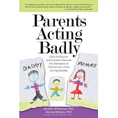 Parents Acting Badly: How Institutions and Societies Promote the Alienation of Children from Their Loving Families