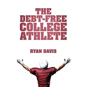 The Debt-free College Athlete: Attend Your Dream School. Get Recruited. Graduate 100% Debt-free.