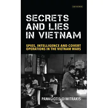 Secrets and Lies in Vietnam: Spies, Intelligence and Covert Operations in the Vietnam Wars