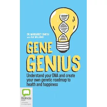 Gene Genius: Understand Your DNA and Create Your Own Genetic Roadmap to Health and Happiness