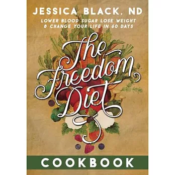 The Freedom Diet Cookbook: Lower Blood Sugar, Lose Weight, and Change Your Life in 60 Days