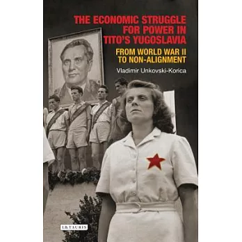 The Economic Struggle for Power in Tito’s Yugoslavia: From World War II to Non-Alignment