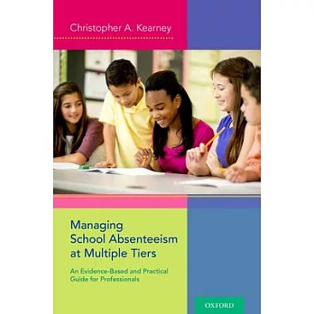 Managing School Absenteeism at Multiple Tiers: An Evidence-Based and Practical Guide for Professionals