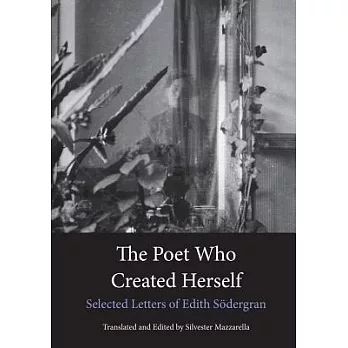 The Poet Who Created Herself: Selected Letters of Edith S�dergran