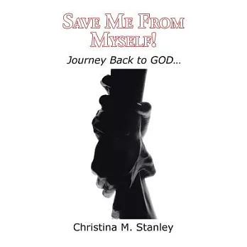 Save Me from Myself!: Journey Back to God…