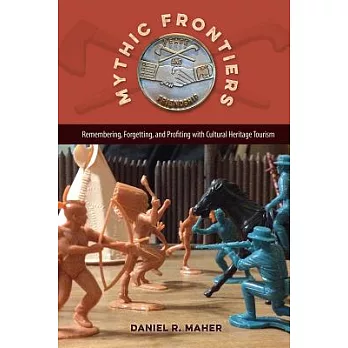 Mythic Frontiers: Remembering, Forgetting, and Profiting With Cultural Heritage Tourism