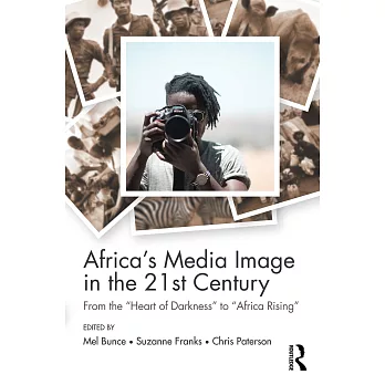 Africa’s Media Image in the 21st Century: From the ＂heart of Darkness＂ to ＂africa Rising＂