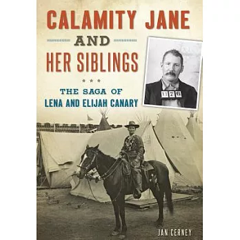 Calamity Jane and Her Siblings: The Saga of Lena and Elijah Canary