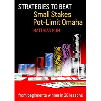 Strategies to Beat Small Stakes Pot-Limit Omaha: From Beginner to Winner in 28 Lessons