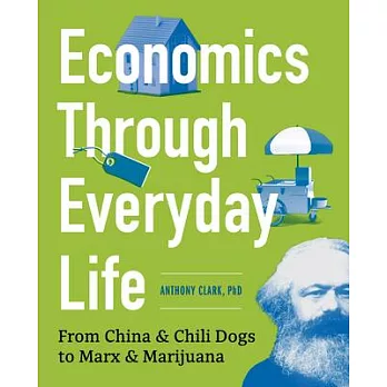 Economics Through Everyday Life: From China & Chili Dogs to Marx & Marijuana