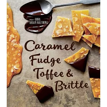 Caramel, Fudge, Toffee & Brittle: Confectionery Secrets