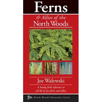 Ferns & Allies of the North Woods: A Handy Field Reference to All 86 of Our Ferns and Allies