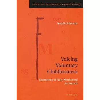 Voicing Voluntary Childlessness: Narratives of Non-Mothering in French