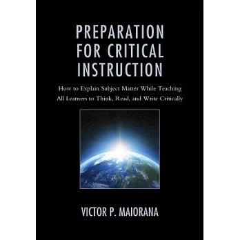 Preparation for Critical Instruction: How to Explain Subject Matter While Teaching All Learners to Think, Read, and Write Critically