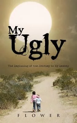 My Ugly: The Beginning of the Journey to My Beauty