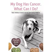 My Dog Has Cancer What Can I Do?: Nola’s Wellness Guide & Journey With Holistic Medicine