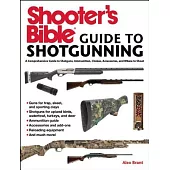 Shooter’s Bible Guide to Sporting Shotguns: A Comprehensive Guide to Shotguns, Ammunition, Chokes, Accessories, and Where to Sho