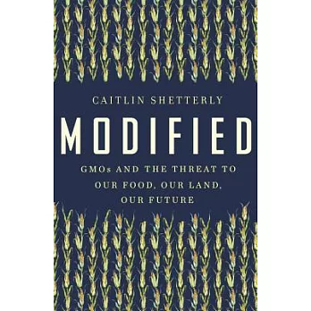 Modified: GMOs and the Threat to Our Food, Our Land, Our Future