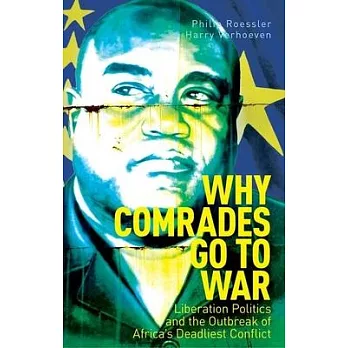 Why Comrades Go to War: Liberation Politics and the Outbreak of Africa’s Deadliest Conflict
