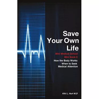 Save Your Own Life: How the Body Works When to Seek Medical Attention