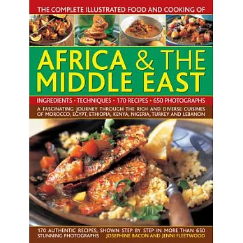 The Complete Illustrated Food and Cooking of Africa & the Middle East: Ingredients-Techniques-170 Recipes-650 Photographs