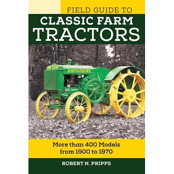 Field Guide to Classic Farm Tractors: More Than 400 Models from 1900 to 1970