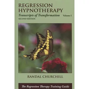 Regression Hypnotherapy: Transcripts of Transformation, Volume 1, Second Edition