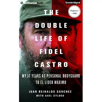 The Double Life of Fidel Castro: My 17 Years As Personal Bodyguard to El Lider Maximo