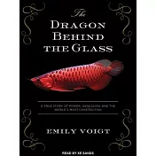 The Dragon Behind the Glass: A True Story of Power, Obsession, and the World’s Most Coveted Fish