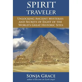 Spirit Traveler: Unlocking Ancient Mysteries and Secrets of Eight of the World’s Great Historic Sites