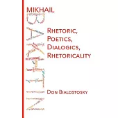 Mikhail Bakhtin: Rhetoric, Poetics, Dialogics, Rhetoricality