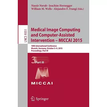 Medical Image Computing and Computer-assisted Intervention, Miccai 2015: 18th International Conference