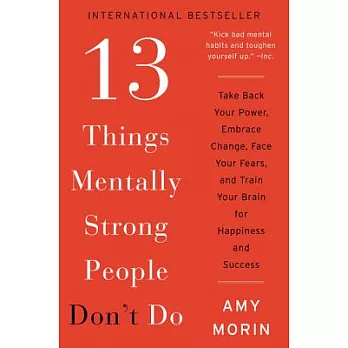 13 Things Mentally Strong People Don’t Do: Take Back Your Power, Embrace Change, Face Your Fears, and Train Your Brain for Happiness and Success