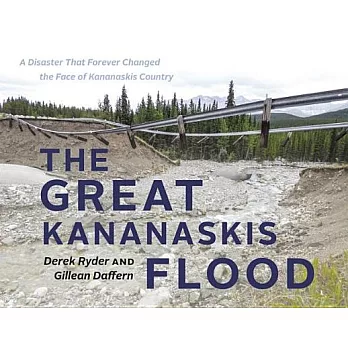 The Great Kananaskis Flood: A Disaster That Forever Changed the Face of Kananaskis Country