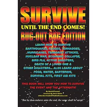 Survive Until the End Comes (Bug-Out Bag Edition): Survive Earthquakes, Floods, Tornadoes, Hurricanes, Terrorist Attacks, War, B