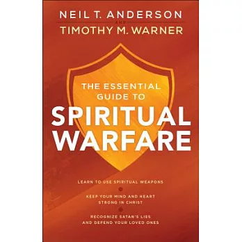 The Essential Guide to Spiritual Warfare: Learn to Use Spiritual Weapons; Keep Your Mind and Heart Strong in Christ; Recognize Satan’s Lies and Defend