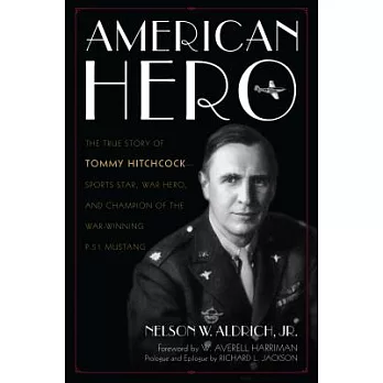 American Hero: The True Story of Tommy Hitchcock - Sports Star, War Hero, and Champion of the War-Winning P-51 Mustang