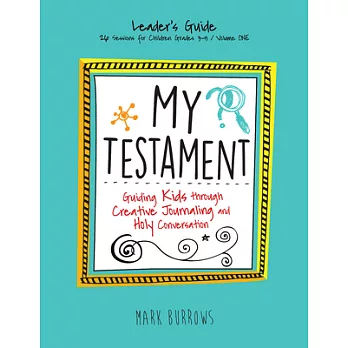 My Testament: Guiding Kids Through Creative Journaling and Holy Conversation: 26 Sessions for Children Grades 3-5