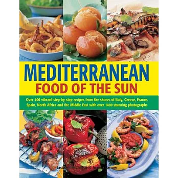 Mediterranean: Food of the Sun: Over 400 Vibrant Step-by-Step Recipes from the Shores of Italy, Greece, France, Spain, North Afr